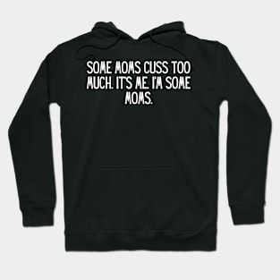 Some moms cuss too much. It’s me. I’m some moms. Hoodie